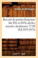 Recueil de Poésies Françoises Des Xve Et Xvie Siècles, Morales, Facétieuses. T VII (Éd.1855-1878) di Sans Auteur edito da Hachette Livre - Bnf