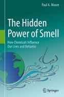The Hidden Power Of Smell di Paul A. Moore edito da Springer International Publishing Ag