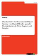 Die Alternative für Deutschland (AfD) im Kontext von Chantal Mouffes agonaler Demokratietheorie. Unter Gegnern und Feinden di Anonymous edito da GRIN Verlag