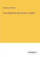 A bas Rigolboche; Sans portrait ni vignette di Stanislas De Charnal edito da Anatiposi Verlag