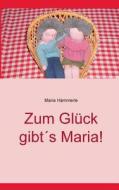 Zum Gluck Gibts Maria! di Maria Hammerle edito da Books On Demand