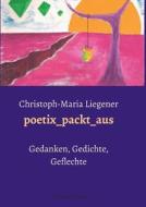 poetix_packt_aus di Christoph-Maria Liegener edito da Edition Leselupe