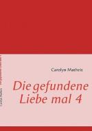 Die Gefundene Liebe Mal 4 di Carolyn Matheis edito da Books On Demand