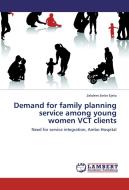Demand for family planning service among young women VCT clients di Zelalem Sinke Ejeta edito da LAP Lambert Academic Publishing