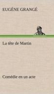 La tête de Martin Comédie en un acte di Eugène Grangé edito da TREDITION CLASSICS