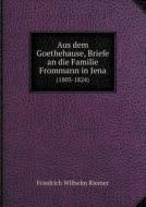 Aus Dem Goethehause, Briefe An Die Familie Frommann In Jena (1803-1824) di Friedrich Wilhelm Riemer edito da Book On Demand Ltd.