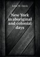 New York In Aboriginal And Colonial Days di John W Davis edito da Book On Demand Ltd.