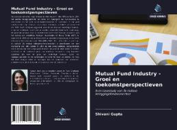 Mutual Fund Industry - Groei en toekomstperspectieven di Shivani Gupta edito da Uitgeverij Onze Kennis