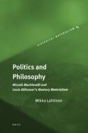 Politics and Philosophy: Niccolò Machiavelli and Louis Althusser's Aleatory Materialism di Mikko Lahtinen edito da BRILL ACADEMIC PUB