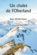An Oberland Châlet di Edith Elmer Wood edito da Writat