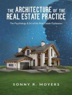 The Architecture of the Real Estate Practice di Sonny Moyers edito da Sonny R Moyers