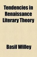 Tendencies In Renaissance Literary Theory di Basil Willey edito da General Books Llc
