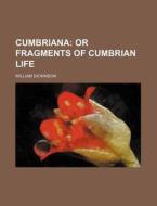 Cumbriana; Or Fragments Of Cumbrian Life di William Dickinson edito da General Books Llc