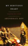 My Seditious Heart di Arundhati Roy edito da Penguin Books Ltd (UK)