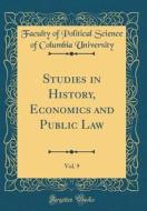Studies in History, Economics and Public Law, Vol. 9 (Classic Reprint) di Faculty of Political Science University edito da Forgotten Books