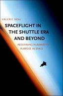 Spaceflight in the Shuttle Era and Beyond di Valerie Neal edito da Yale University Press