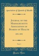 Journal of the Massachusetts Association of Boards of Health, Vol. 1: 1891-1892 (Classic Reprint) di Association of Boards of Health edito da Forgotten Books
