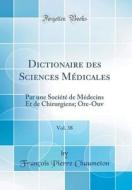 Dictionaire Des Sciences Médicales, Vol. 38: Par Une Société de Médecins Et de Chirurgiens; Ore-Ouv (Classic Reprint) di Francois Pierre Chaumeton edito da Forgotten Books