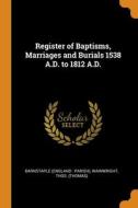 Register Of Baptisms, Marriages And Burials 1538 A.d. To 1812 A.d. di Wainwright Thos. edito da Franklin Classics