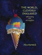 The World, Cleverly Disguised di Alica Martwick edito da Lulu.com
