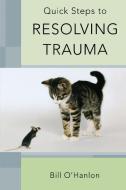 Quick Steps to Resolving Trauma di Bill O`hanlon edito da W. W. Norton & Company