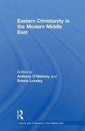 Eastern Christianity in the Modern Middle East di Anthony O'Mahony edito da Routledge