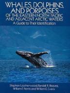 Whales, Dolphins, and Porpoises: Of the Eastern North Pacific and Adjacent Arctic Waters, a Guide to Their Identificatio di Stephen Leatherwood, Frances A. Davis edito da DOVER PUBN INC