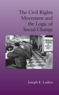 The Civil Rights Movement and the Logic of Social Change di Joseph E. Luders edito da Cambridge University Press