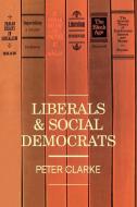 Liberals and Social Democrats di P. Clarke, Peter Clarke, Clarke Peter edito da Cambridge University Press