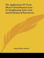 The Application of Victor Meyer's Esterification Law to Neighboring Xylic Acid and Its Reduced Derivatives di Ralph William Hufferd edito da Kessinger Publishing