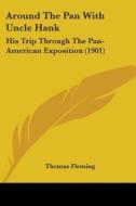 Around the Pan with Uncle Hank: His Trip Through the Pan-American Exposition (1901) di Thomas Fleming edito da Kessinger Publishing
