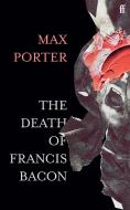 The Death of Francis Bacon di Max Porter edito da Faber And Faber Ltd.
