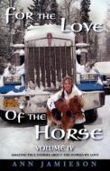 For the Love of the Horse, Volume IV di Ann Jamieson edito da Lordship Press