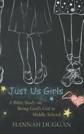 Just Us Girls: A Bible Study on Being God's Girl in Middle School di Hannah Duggan edito da Cross Hill Press