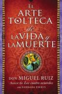 El Arte Tolteca De La Vida Y La Muerte (the Toltec Art Of Life And Death - Spanish Edition) di Don Miguel Ruiz edito da Harpercollins Espanol