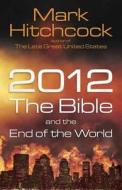 2012, the Bible, and the End of the World di Mark Hitchcock edito da Harvest House Publishers