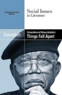 Colonialism in Chinua Achebe's Things Fall Apart edito da Greenhaven Press