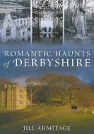Romantic Haunts of Derbyshire di Jill Armitage edito da The History Press