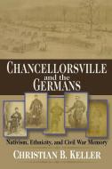 Chancellorsville and the Germans di Christian B. Keller edito da Fordham University Press