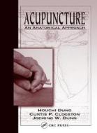 Acupuncture: An Anatomical Approach di H. C. Dung, Houchi Dung, Curtis P. Clogston edito da CRC Press