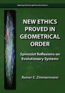 New Ethics Proved in Geometrical Order: Spinozist Reflexions on Evolutionary Systems di Rainer E. Zimmermann edito da ISCE PUB
