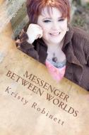 Messenger Between Worlds di Kristy Robinett edito da LIGHTNING SOURCE INC