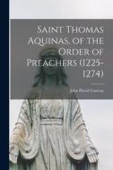Saint Thomas Aquinas, of the Order of Preachers (1225-1274) di John Placid Conway edito da LIGHTNING SOURCE INC
