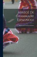 Abrégé De Grammaire Espagnole di Raymond Foulché-Delbosc edito da LEGARE STREET PR
