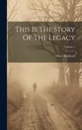 This Is The Story Of The Legacy; Volume 1 di Elbert Hubbard edito da LEGARE STREET PR