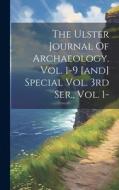 The Ulster Journal Of Archaeology. Vol. 1-9 [and] Special Vol. 3rd Ser., Vol. 1- di Anonymous edito da LEGARE STREET PR