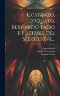 Costanzo, Torquato, Bernardo Tasso E Poetesse Del Secolo Xvi.... di Andrea Rubbi, Torquato Tasso edito da LEGARE STREET PR