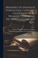 Memoires De Monsieur D'artagnan, Capitaine Lieutenant De La Premiere Compagnie Des Mousquetaires Du Roi... edito da LEGARE STREET PR