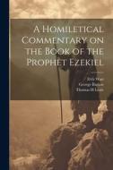 A Homiletical Commentary on the Book of the Prophet Ezekiel di Thomas H. Leale, George Barlow edito da LEGARE STREET PR