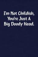 I'm Not Childish, You're Just a Big Doody Head.: Fun Gag Gift Notebook for Women or Men di Candlelight Publications edito da INDEPENDENTLY PUBLISHED